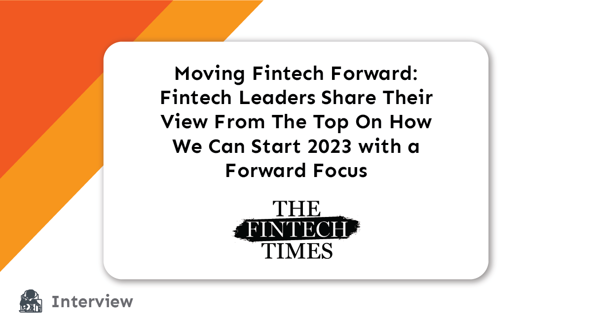 Press: Moving Fintech Forward: Fintech Leaders Share Their View From The Top On How We Can Start 2023 with a Forward Focus title card