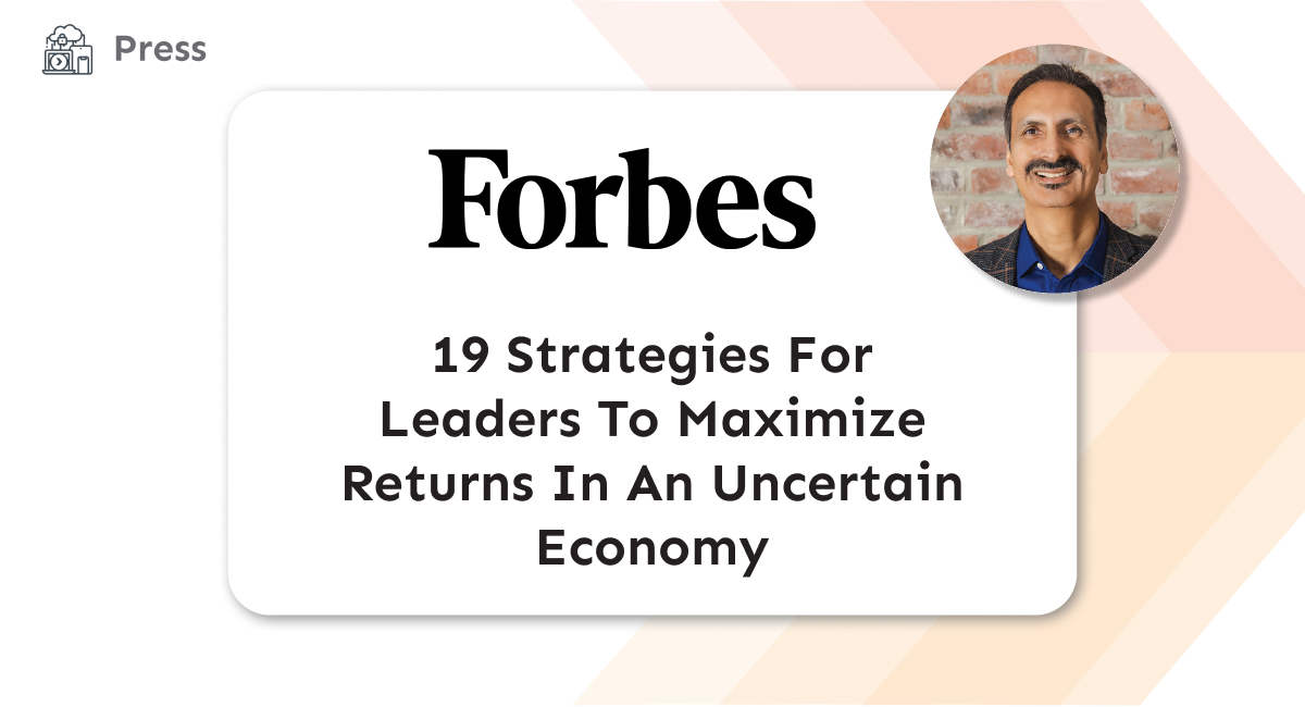 19 Strategies For Leaders To Maximize Returns In An Uncertain Economy