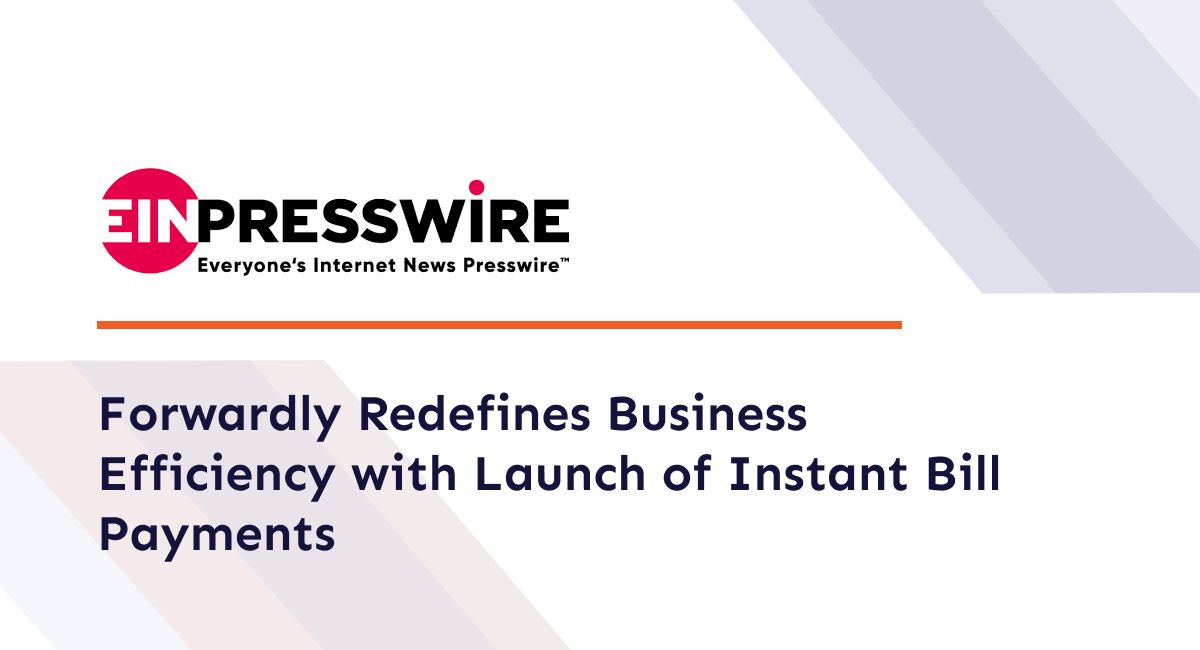 Press - Forwardly Redefines Business Efficiency with Launch of Instant Bill Payments (1)